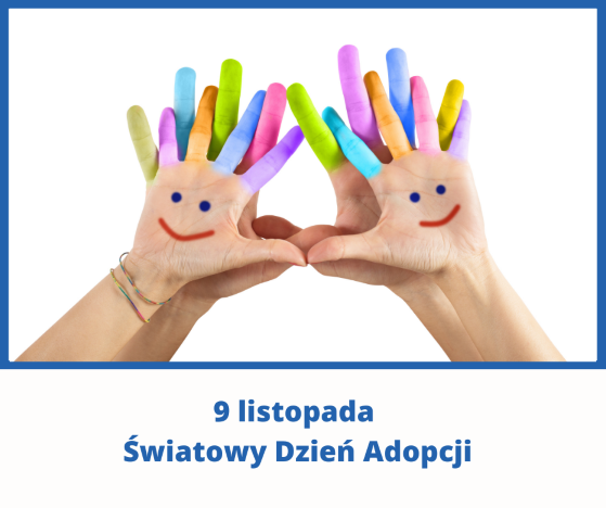 na obrazku widnieją cztery dłonie złożone w pary, palce pokolorowane na różne kolory przewaga zieleni i niebieskiego , wewnątrz dłoni namalowany uśmiech z roześmianymi oczami 9 listopada światowy dzień adopcji 